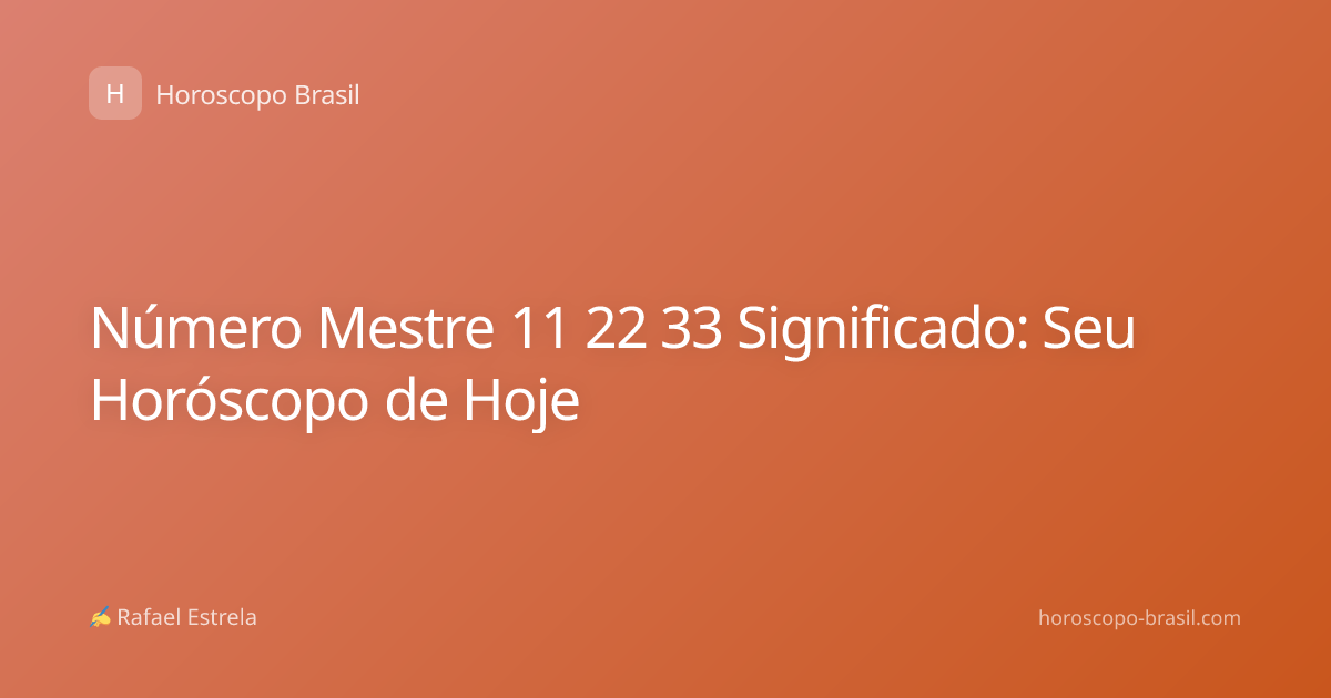 Número Mestre 11 22 33 Significado: Seu Horóscopo de Hoje