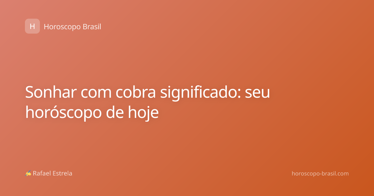 Sonhar com cobra significado: seu horóscopo de hoje